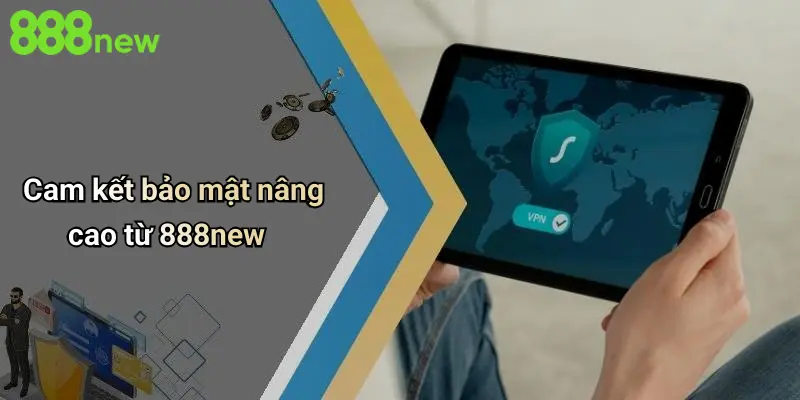 Chính Sách Bảo Mật 4 Cam kết bảo mật nâng cao từ 888new