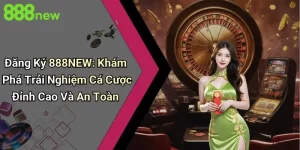Đăng Ký 888NEW: Khám Phá Trải Nghiệm Cá Cược Đỉnh Cao Và An Toàn