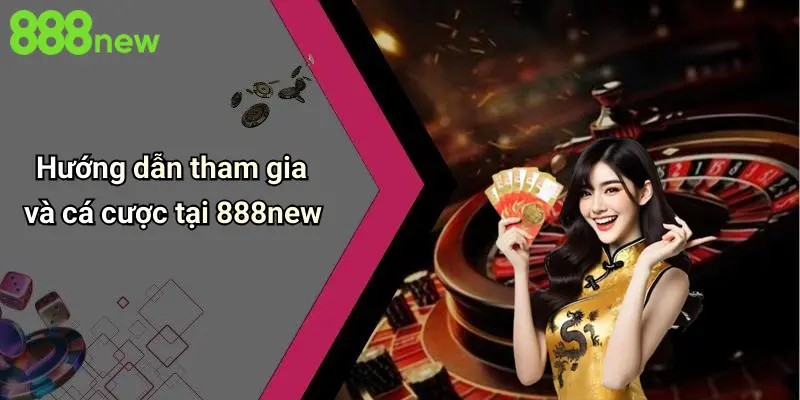Hướng dẫn tham gia và cá cược tại 888new