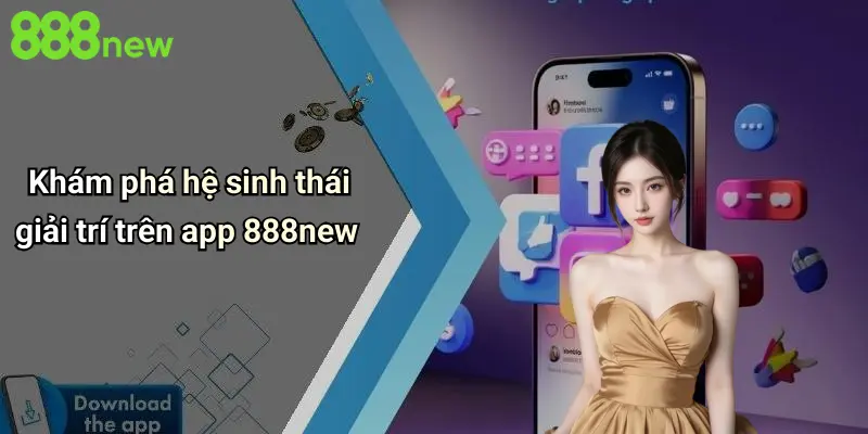 Khám phá hệ sinh thái giải trí trên app 888new