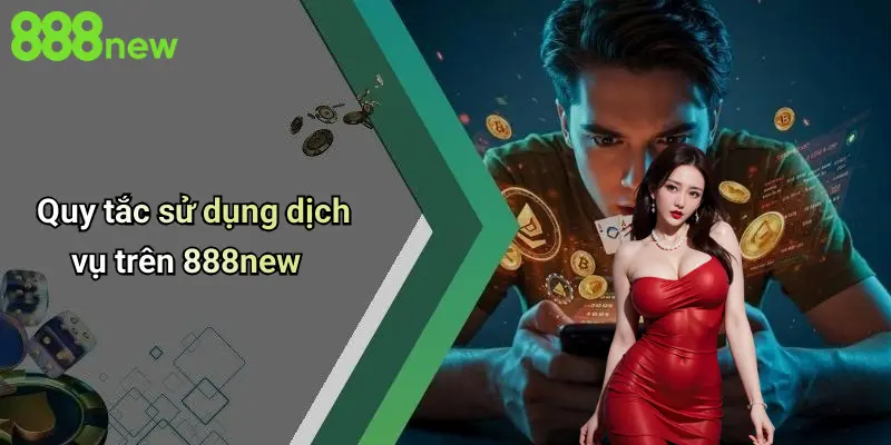 Quy tắc sử dụng dịch vụ trên 888new
