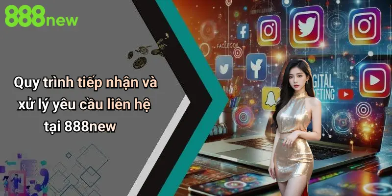 Quy trình tiếp nhận và xử lý yêu cầu liên hệ tại 888new