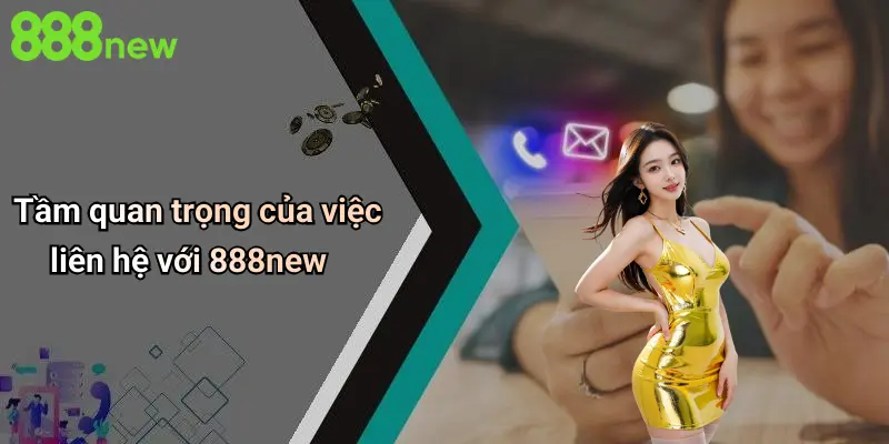 Tầm quan trọng của việc liên hệ với 888new