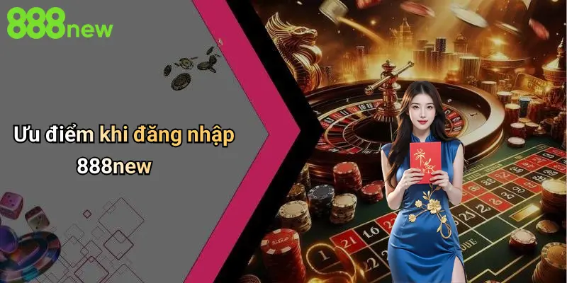 Đăng Nhập 888NEW: Trải Nghiệm Đỉnh Cao Cho Người Yêu Cá Cược Giải Trí 4 Ưu điểm khi đăng nhập 888new